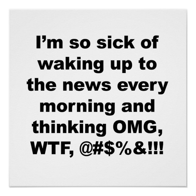 I'm so sick of waking up to the news of Trump Poster (Front)