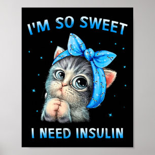 I'm So Sweet I Need Insulin Diabetes Awareness Cat Poster