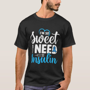 I'm So Sweet I Need Insulin Diabetes Awareness Dia T-Shirt