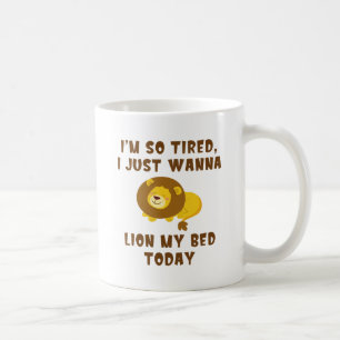 I'm So Tired I Just Wanna Lion My Bed Today Coffee Mug