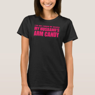 I'm so tired of being my husband's arm candy 2 T-Shirt