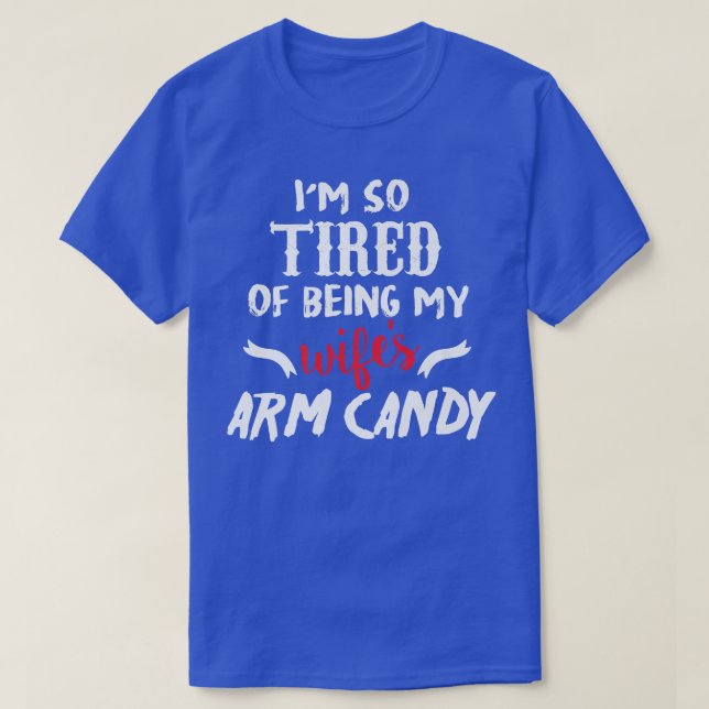 Im So Tired Of Being My Wifes Arm Candy1077 T-Shirt (Design Front)