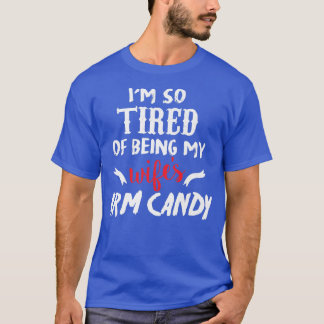 Im So Tired Of Being My Wifes Arm Candy1077 T-Shirt