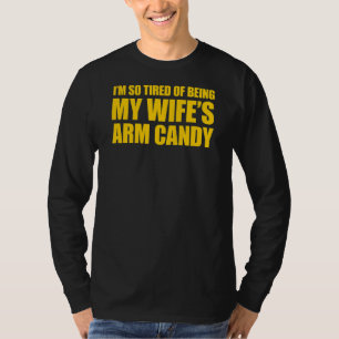I'm so tired of being my wife's arm candy 1 T-Shirt