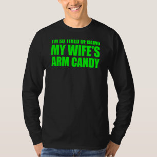 I'm so tired of being my wife's arm candy 2 T-Shirt
