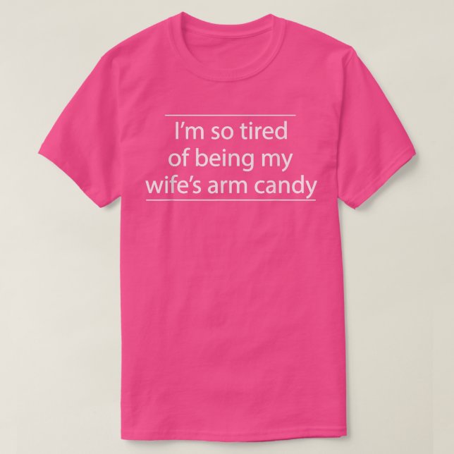 Im so tired of being my wifes arm candy t shirt  (Design Front)