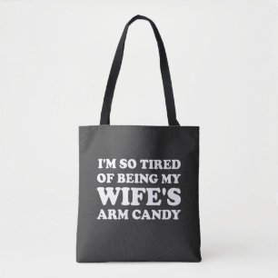 I'm So Tired Of Being My Wife's Arm Candy Tote Bag