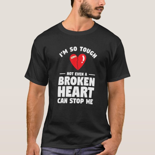I'm So Tough Not Even A Broken Heart Can Stop Me S T-Shirt (Front)