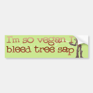 I'm so VEAGAN I Bleed Tree Sap Bumper Sticker