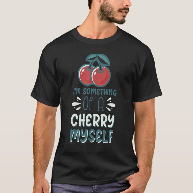 I'm Something Of A Cherry Myself T-Shirt (Front)