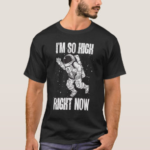 I'm Soo High Right Now Astronomy Astronaut Space T-Shirt