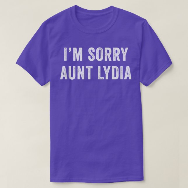 I'm Sorry Aunt Lydia Funny  T-Shirt (Design Front)