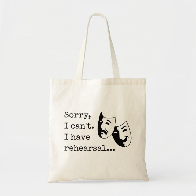 "I'm sorry, can't. I have rehearsal..." Thespian's Tote Bag (Front)