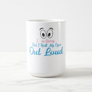 I'm Sorry, Did I Roll My Eyes Loudly? Coffee Mug