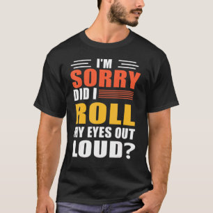 I'm Sorry Did I Roll My Eyes Out Loud Cat T-Shirt