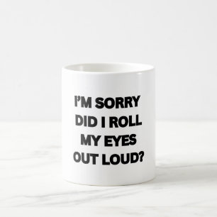 I'm Sorry Did I Roll My Eyes Out Loud? Coffee Mug