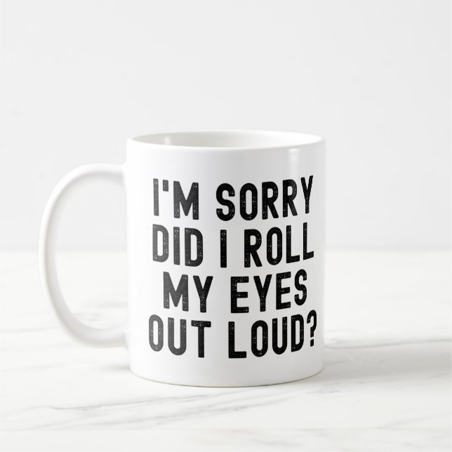 I'm Sorry Did I Roll My Eyes Out Loud Coffee Mug (Left)