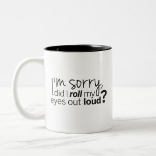 I'm Sorry Did I Roll My Eyes Out Loud Coffee Mug