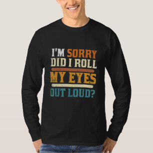 I'm Sorry Did I Roll My Eyes Out Loud Cool Sarcast T-Shirt