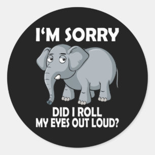 Im Sorry Did I Roll My Eyes Out Loud Elephant cons Classic Round Sticker