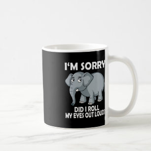 Im Sorry Did I Roll My Eyes Out Loud Elephant cons Coffee Mug