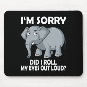 Im Sorry Did I Roll My Eyes Out Loud Elephant Cons Mouse Mat