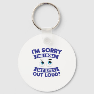 I'm Sorry Did I Roll My Eyes Out Loud Funny Key Ring