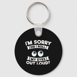 I'm Sorry Did I Roll My Eyes Out Loud Funny Key Ring