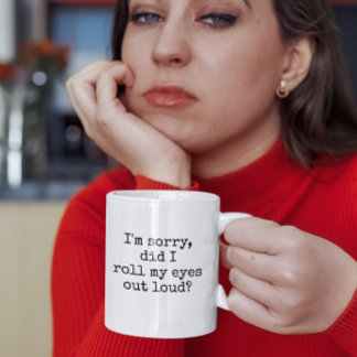 I'm sorry, did I roll my eyes out loud Funny Quote Coffee Mug