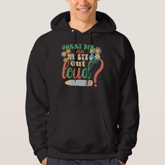 I'm Sorry Did I Roll My Eyes Out Loud, Funny Sarca Hoodie (Front)