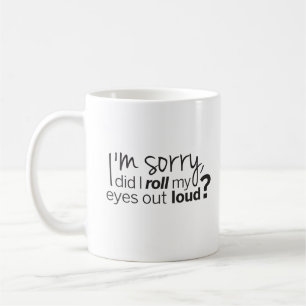 I'm Sorry Did I Roll My Eyes Out Loud Humourous Coffee Mug