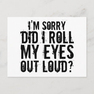 I'M SORRY DID I ROLL MY EYES OUT LOUD POSTCARD