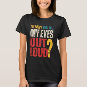 I'm Sorry Did I Roll My Eyes Out Loud Retro Funny T-Shirt