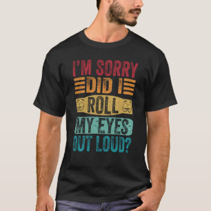 I'm Sorry Did I Roll My Eyes Out Loud Retro Sarcas T-Shirt