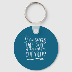 I'm Sorry Did I Roll My Eyes Out Loud Sarcastic Gi Key Ring