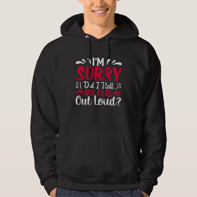 I'm Sorry Did I Roll My Eyes Out Loud  Sarcastic Hoodie (Front)