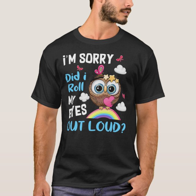 I'm Sorry Did I Roll My Eyes Out Loud Sarcastic Ow T-Shirt (Front)