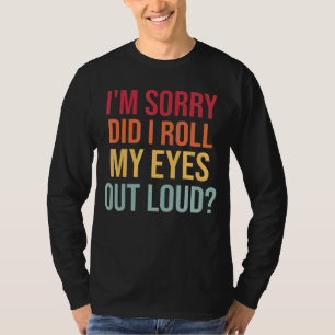 I'm Sorry Did I Roll My Eyes Out Loud Sarcastic Re T-Shirt