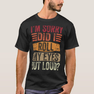 I'm Sorry Did I Roll My Eyes Out Loud Sarcastic Sa T-Shirt