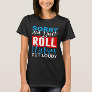 I'm Sorry Did I Roll My Eyes Out Loud  Sarcastic   T-Shirt