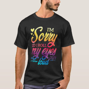 I'm Sorry Did I Roll My Eyes Out Loud Sarcastic T-Shirt