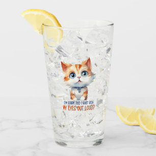 I'm Sorry, Did I Roll My Eyes Out Loud?– Sassy Cat Glass