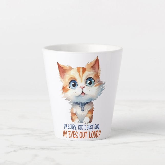 I'm Sorry, Did I Roll My Eyes Out Loud?– Sassy Cat Latte Mug (Front)