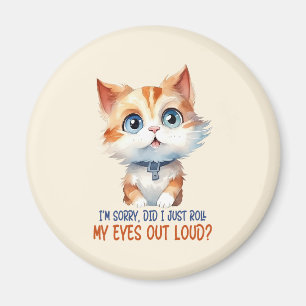 I'm Sorry, Did I Roll My Eyes Out Loud?– Sassy Cat Magnet