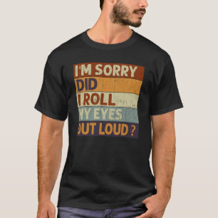 I'm Sorry Did I Roll My Eyes Out Loud Saying Quote T-Shirt