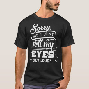 I'm Sorry Did I Roll My Eyes Out Loud Tee Sarcasti
