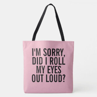 I'm Sorry, Did I Roll My Eyes Out Loud Tote Bag