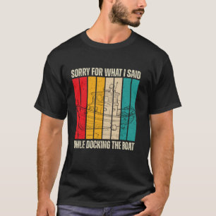 I'm Sorry Docking Boat Funny Vintage Boating And F T-Shirt