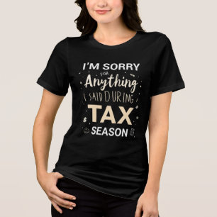 I'm Sorry For Anything I Said During Tax Season... Tri-Blend Shirt