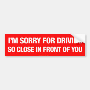 I'm Sorry For Driving So Close In Front Of You Bumper Sticker